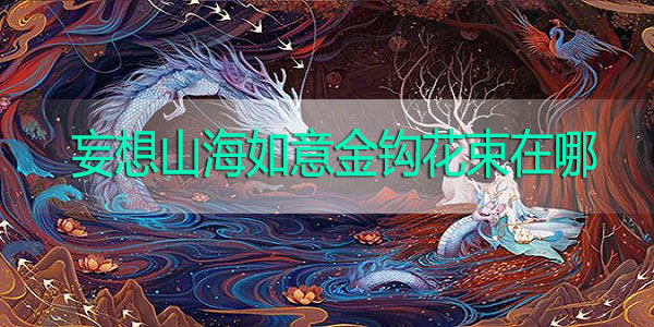 妄想山海如意金钩花束在哪