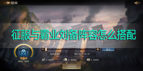 征服与霸业刘备阵容怎么搭配