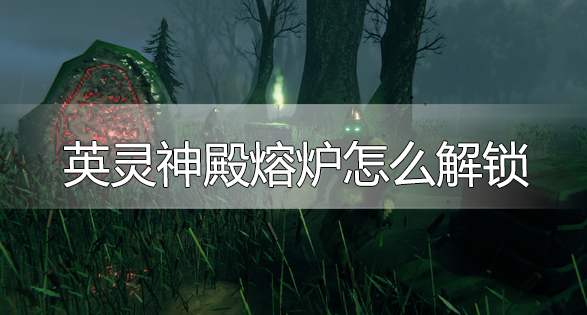 英灵神殿熔炉怎么解锁