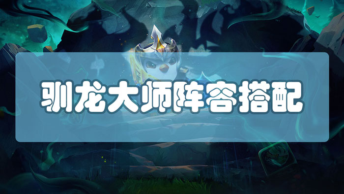 云顶之弈驯龙大师阵容怎么搭配