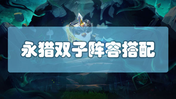云顶之弈永猎双子怎么搭配阵容