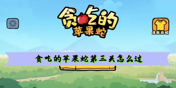 贪吃的苹果蛇第三关怎么过