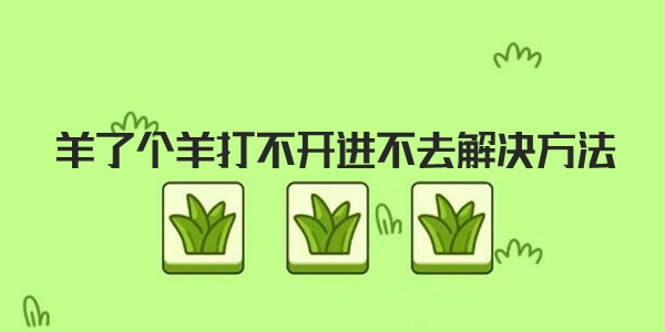 羊了个羊打不开进不去解决方法介绍