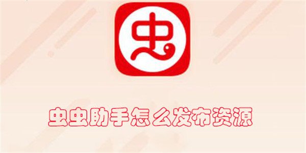 虫虫助手怎么发布资源