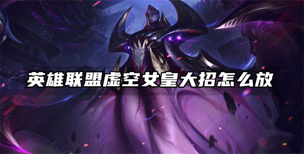 英雄联盟虚空女皇大招怎么放