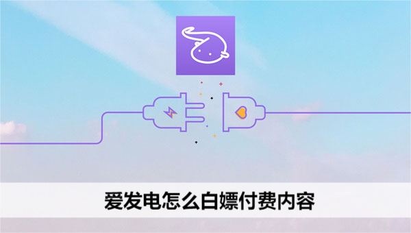 爱发电怎么白嫖付费内容