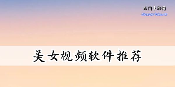 美女视频大全免费的软件