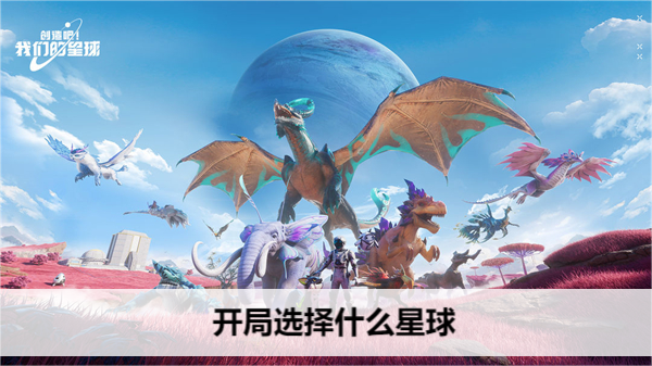 创造吧我们的星球开局选择什么星球