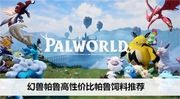 幻兽帕鲁高性价比帕鲁饲料推荐