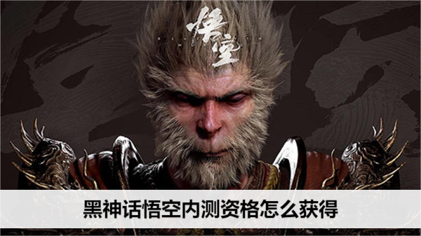 黑神话悟空内测资格怎么获得
