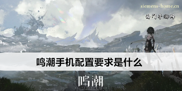 鸣潮手机配置要求是什么