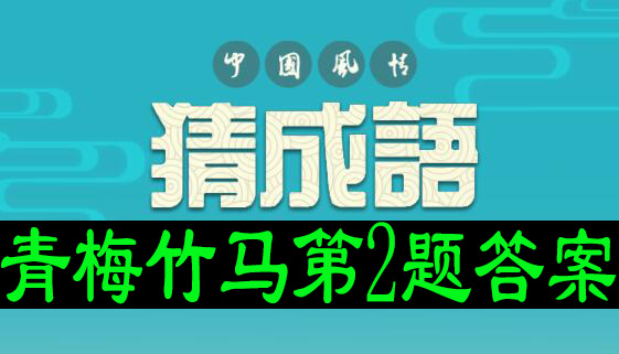 猜成语龙舟版青梅竹马第2题答案