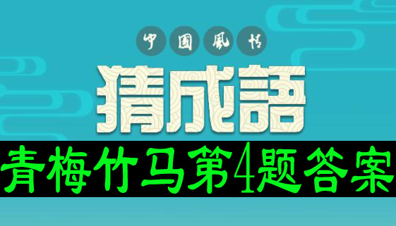 猜成语龙舟版青梅竹马第4题答案