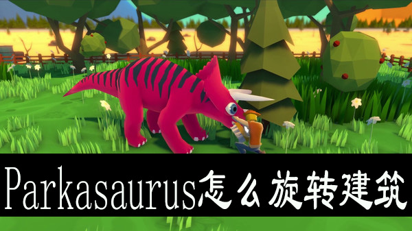 Parkasaurus怎么旋转建筑