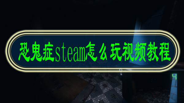 恐鬼症steam怎么玩视频教程