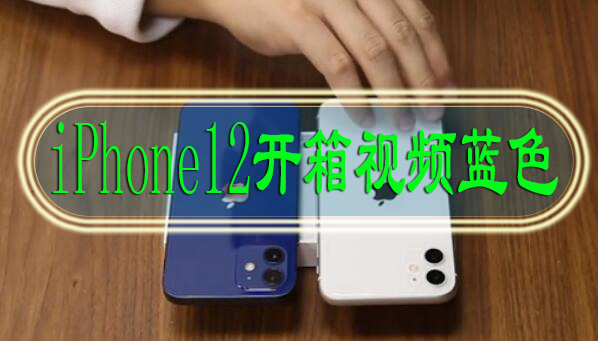 iPhone12开箱视频蓝色