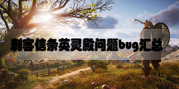 刺客信条英灵殿问题bug汇总