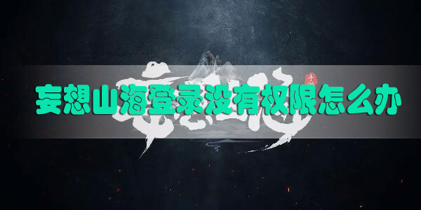 妄想山海登录没有权限怎么办