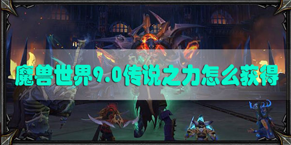 魔兽世界9.0传说之力怎么获得