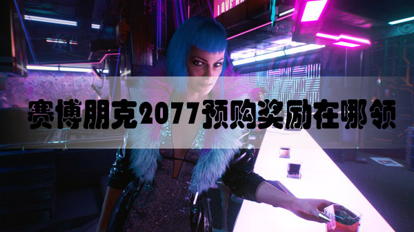 赛博朋克2077预购奖励在哪领