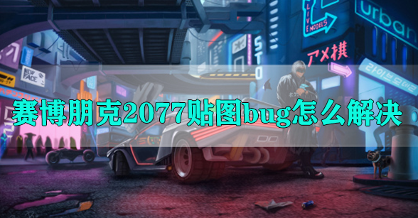 赛博朋克2077贴图bug怎么解决