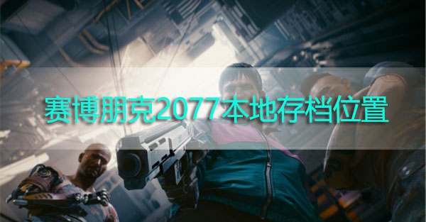 赛博朋克2077本地存档位置在哪里