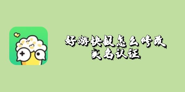 好游快报怎么修改实名认证